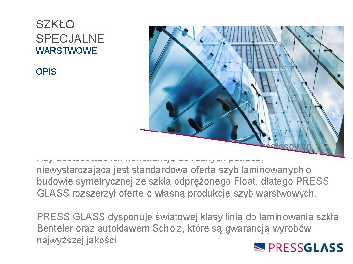 SZKŁO SPECJALNE WARSTWOWE OPIS Szyby warstwowe mają nieograniczone możliwości zastosowań. Aby dostosować ich konstrukcję