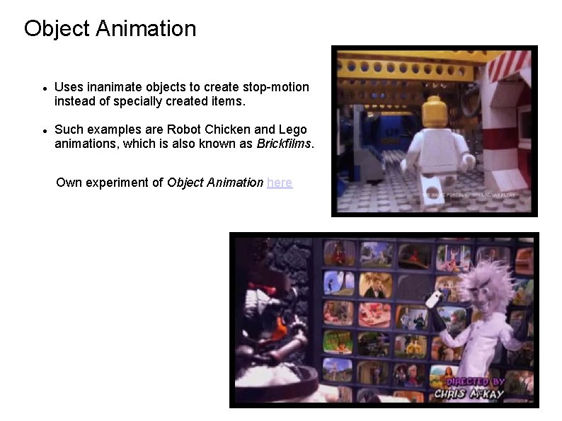 Object Animation Uses inanimate objects to create stop-motion instead of specially created items. Such