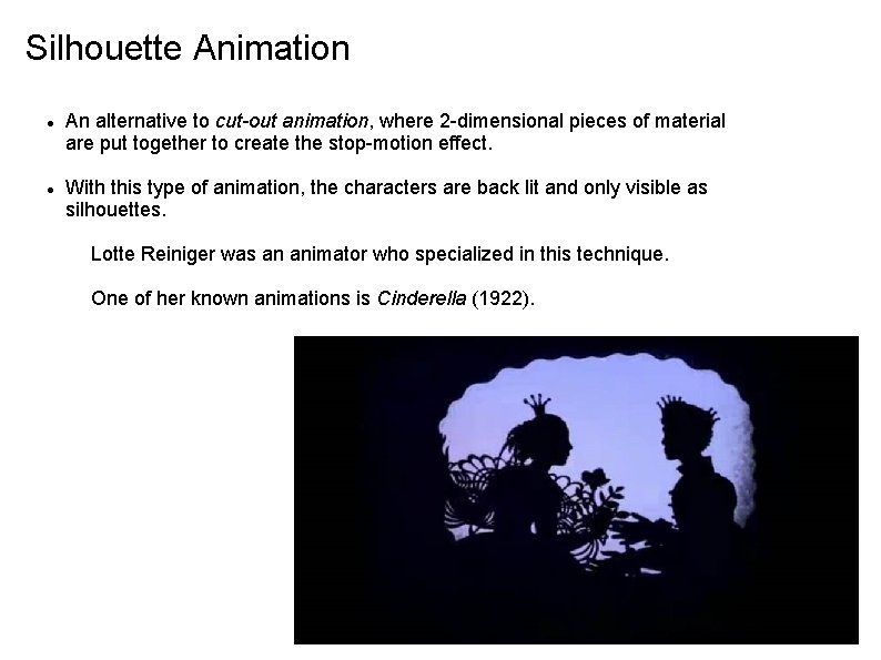 Silhouette Animation An alternative to cut-out animation, where 2 -dimensional pieces of material are