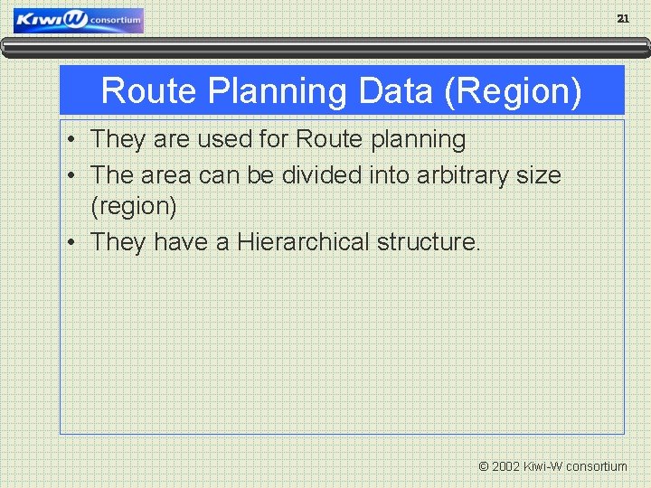 21 Route Planning Data (Region) • They are used for Route planning • The