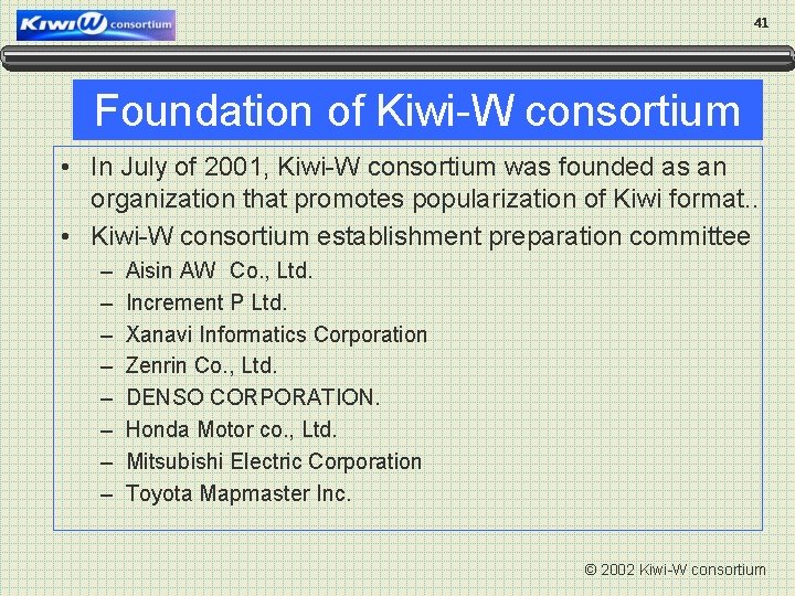 41 Foundation of Kiwi-W consortium • In July of 2001, Kiwi-W consortium was founded