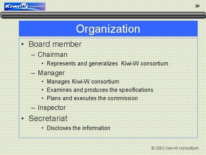 50 Organization • Board member – Chairman • Represents and generalizes Kiwi-W consortium –