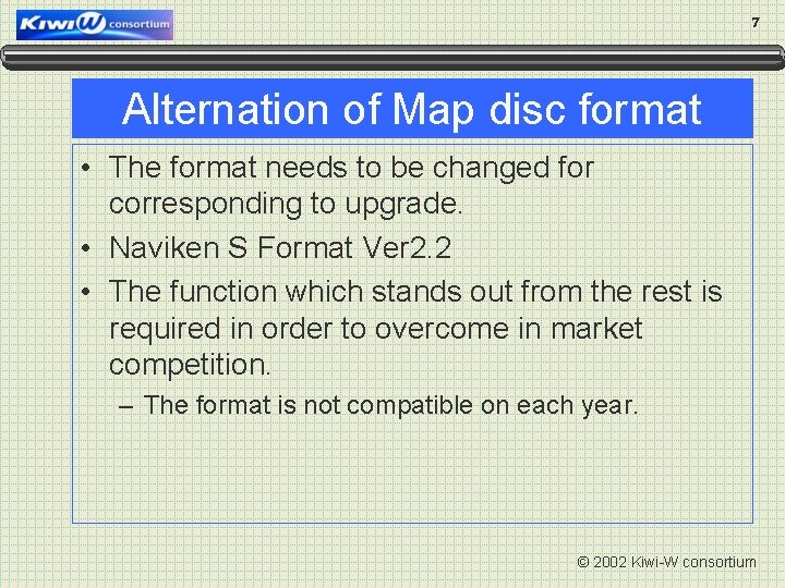 7 Alternation of Map disc format • The format needs to be changed for