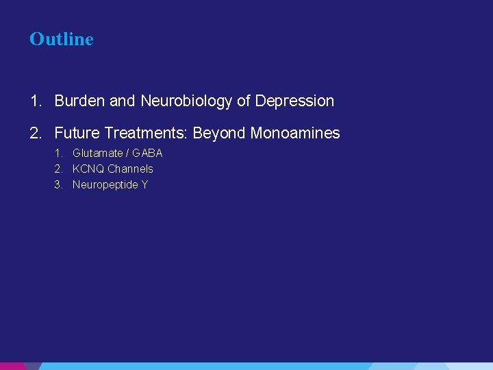 Outline 1. Burden and Neurobiology of Depression 2. Future Treatments: Beyond Monoamines 1. Glutamate