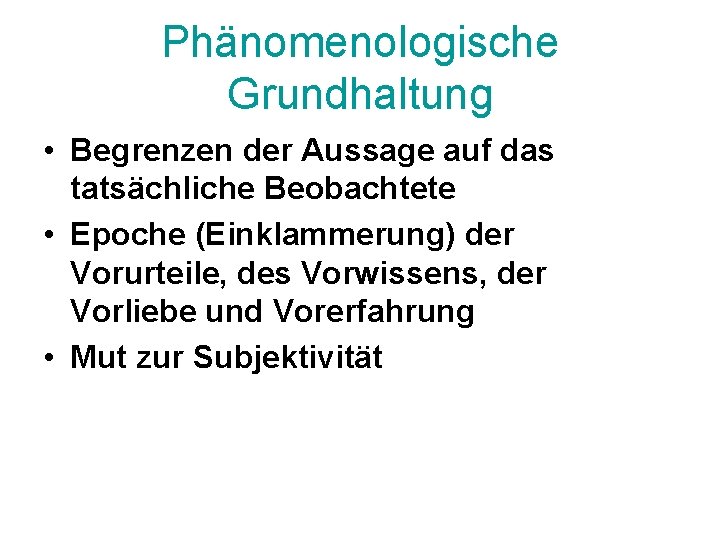 Phänomenologische Grundhaltung • Begrenzen der Aussage auf das tatsächliche Beobachtete • Epoche (Einklammerung) der