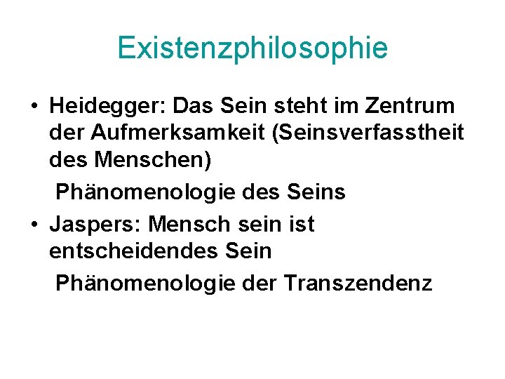 Existenzphilosophie • Heidegger: Das Sein steht im Zentrum der Aufmerksamkeit (Seinsverfasstheit des Menschen) Phänomenologie
