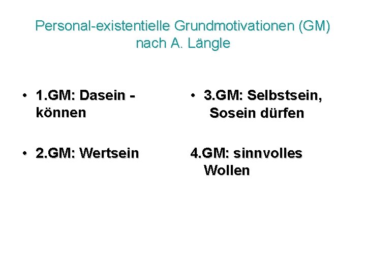 Personal-existentielle Grundmotivationen (GM) nach A. Längle • 1. GM: Dasein können • 3. GM: