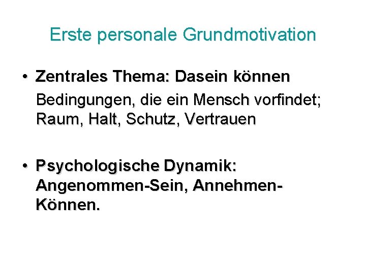 Erste personale Grundmotivation • Zentrales Thema: Dasein können Bedingungen, die ein Mensch vorfindet; Raum,