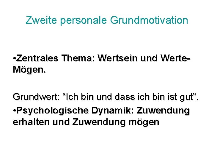 Zweite personale Grundmotivation • Zentrales Thema: Wertsein und Werte. Mögen. Grundwert: “Ich bin und