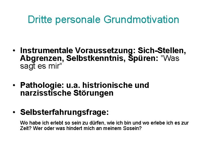 Dritte personale Grundmotivation • Instrumentale Voraussetzung: Sich-Stellen, Abgrenzen, Selbstkenntnis, Spüren: ”Was sagt es mir”