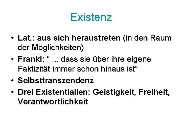 Existenz • Lat. : aus sich heraustreten (in den Raum der Möglichkeiten) • Frankl: