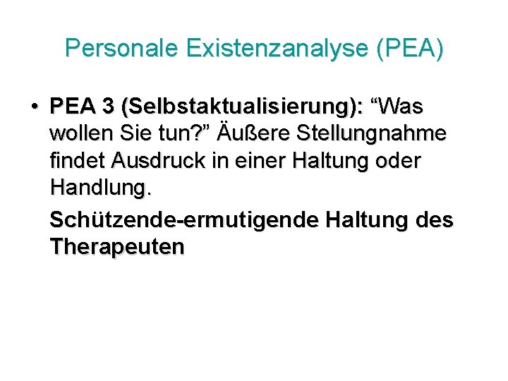 Personale Existenzanalyse (PEA) • PEA 3 (Selbstaktualisierung): “Was wollen Sie tun? ” Äußere Stellungnahme
