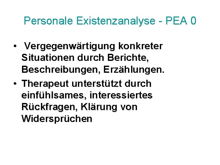 Personale Existenzanalyse - PEA 0 • Vergegenwärtigung konkreter Situationen durch Berichte, Beschreibungen, Erzählungen. •