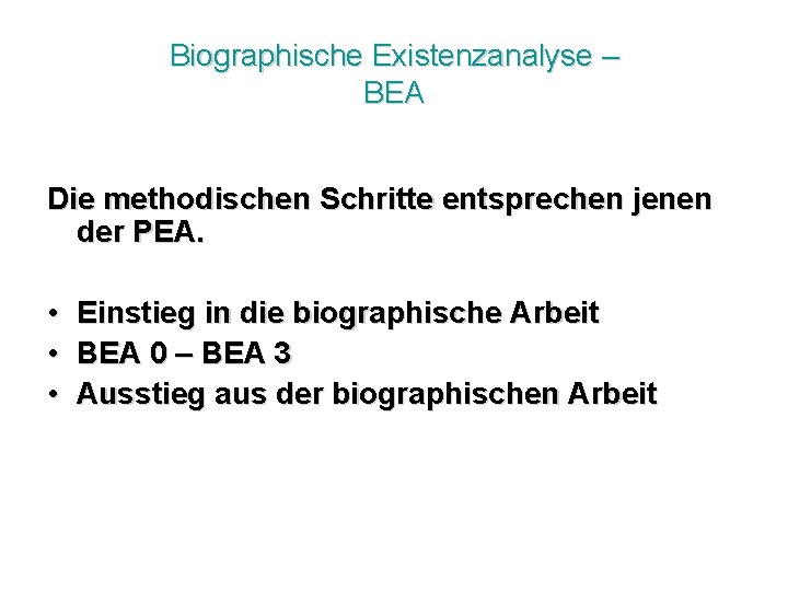 Biographische Existenzanalyse – BEA Die methodischen Schritte entsprechen jenen der PEA. • • •