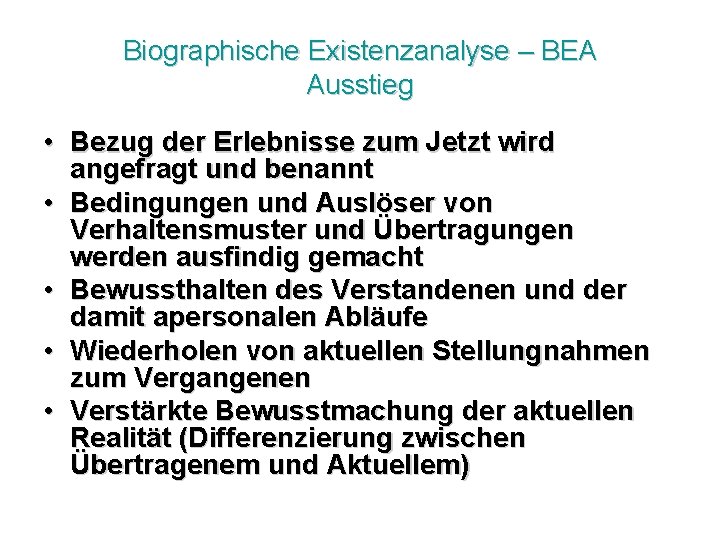 Biographische Existenzanalyse – BEA Ausstieg • Bezug der Erlebnisse zum Jetzt wird angefragt und