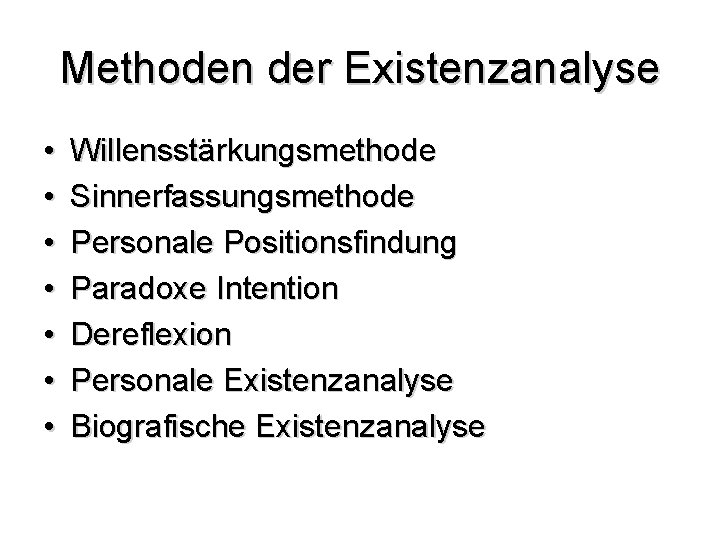 Methoden der Existenzanalyse • • Willensstärkungsmethode Sinnerfassungsmethode Personale Positionsfindung Paradoxe Intention Dereflexion Personale Existenzanalyse