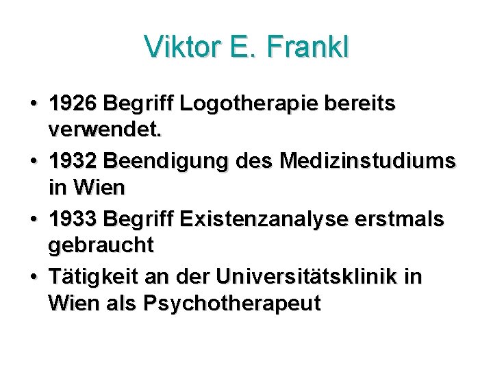 Viktor E. Frankl • 1926 Begriff Logotherapie bereits verwendet. • 1932 Beendigung des Medizinstudiums