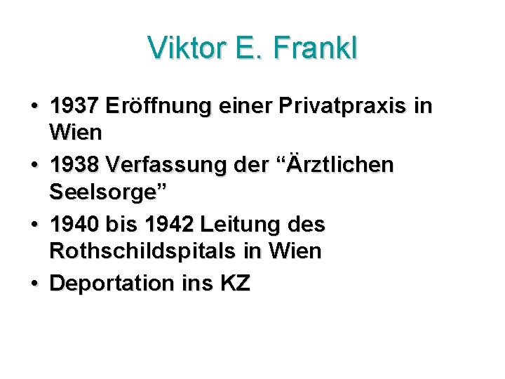 Viktor E. Frankl • 1937 Eröffnung einer Privatpraxis in Wien • 1938 Verfassung der