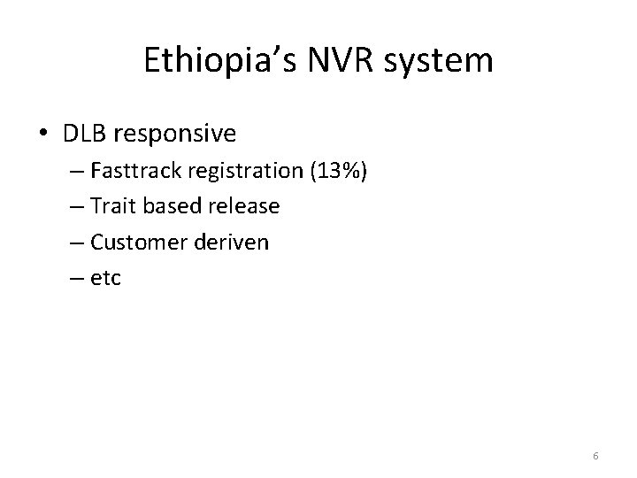 Ethiopia’s NVR system • DLB responsive – Fasttrack registration (13%) – Trait based release