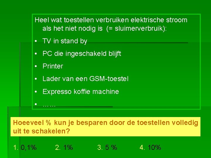 Heel wat toestellen verbruiken elektrische stroom als het niet nodig is (= sluimerverbruik): •