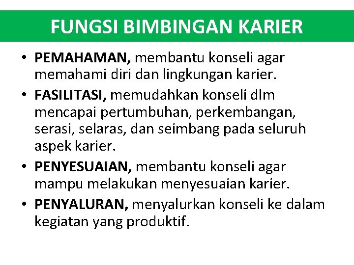 FUNGSI BIMBINGAN KARIER • PEMAHAMAN, membantu konseli agar memahami diri dan lingkungan karier. •