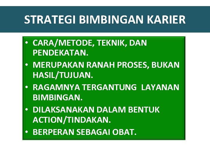 STRATEGI BIMBINGAN KARIER • CARA/METODE, TEKNIK, DAN PENDEKATAN. • MERUPAKAN RANAH PROSES, BUKAN HASIL/TUJUAN.