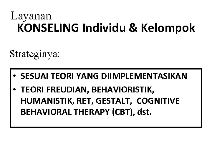 Layanan KONSELING Individu & Kelompok Strateginya: • SESUAI TEORI YANG DIIMPLEMENTASIKAN • TEORI FREUDIAN,