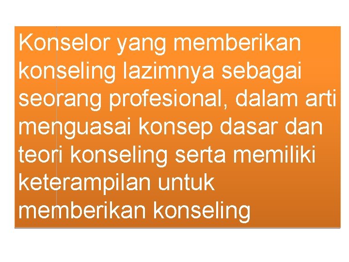 Konselor yang memberikan konseling lazimnya sebagai seorang profesional, dalam arti menguasai konsep dasar dan