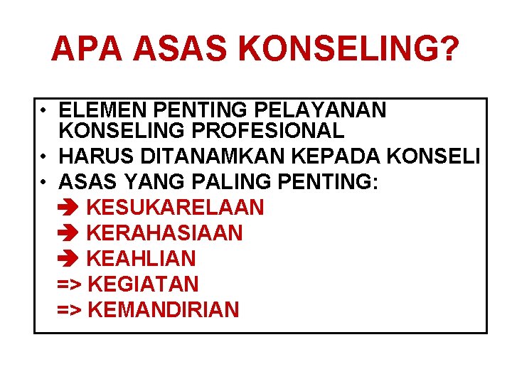 APA ASAS KONSELING? • ELEMEN PENTING PELAYANAN KONSELING PROFESIONAL • HARUS DITANAMKAN KEPADA KONSELI