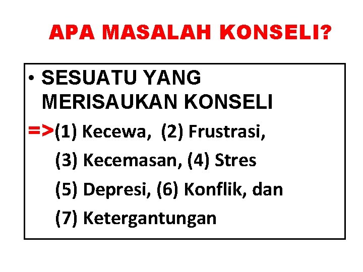 APA MASALAH KONSELI? • SESUATU YANG MERISAUKAN KONSELI =>(1) Kecewa, (2) Frustrasi, (3) Kecemasan,