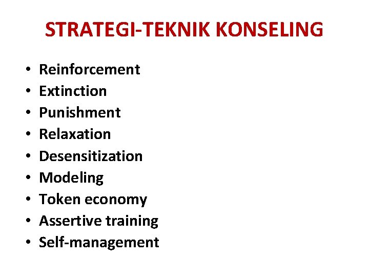 STRATEGI-TEKNIK KONSELING • • • Reinforcement Extinction Punishment Relaxation Desensitization Modeling Token economy Assertive