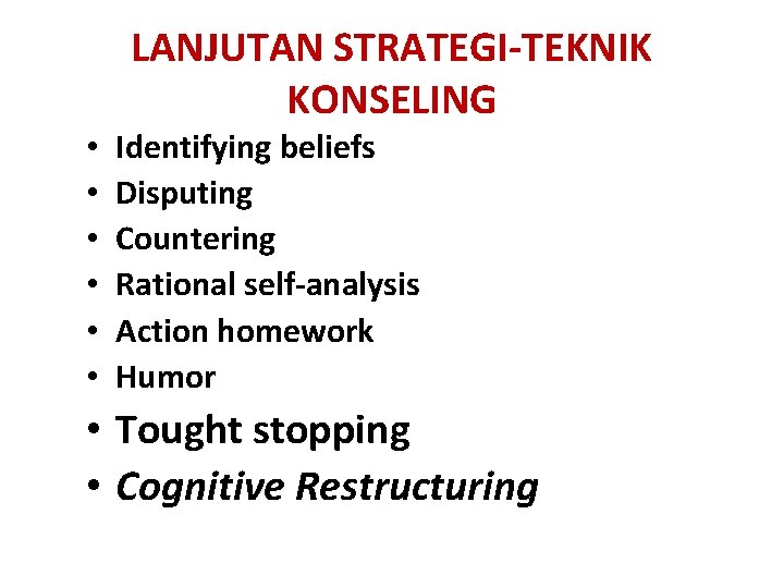 LANJUTAN STRATEGI-TEKNIK KONSELING • • • Identifying beliefs Disputing Countering Rational self-analysis Action homework