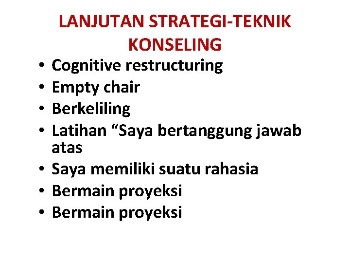 LANJUTAN STRATEGI-TEKNIK KONSELING Cognitive restructuring Empty chair Berkeliling Latihan “Saya bertanggung jawab atas •