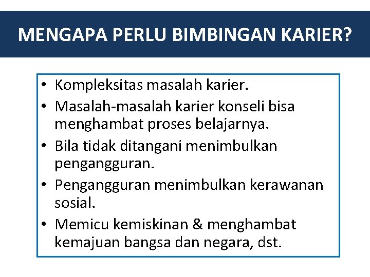 MENGAPA PERLU BIMBINGAN KARIER? • Kompleksitas masalah karier. • Masalah-masalah karier konseli bisa menghambat