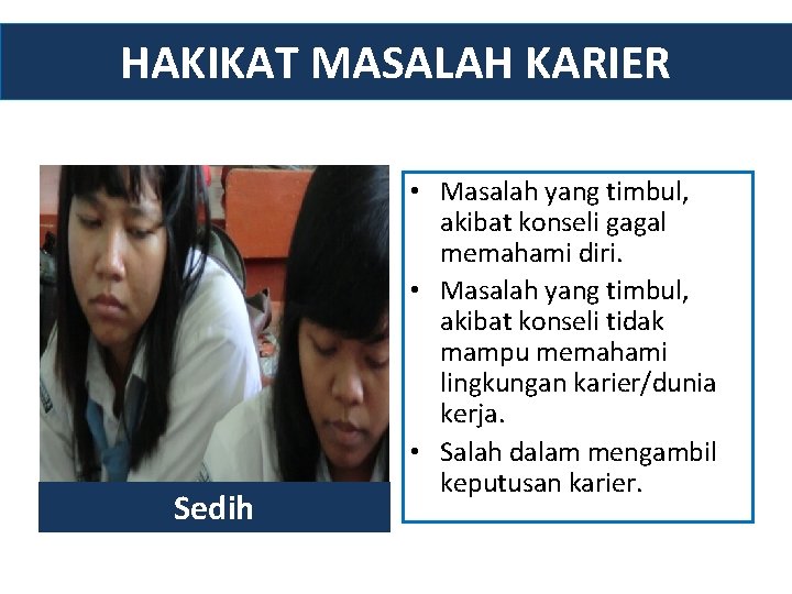 HAKIKAT MASALAH KARIER Sedih • Masalah yang timbul, akibat konseli gagal memahami diri. •