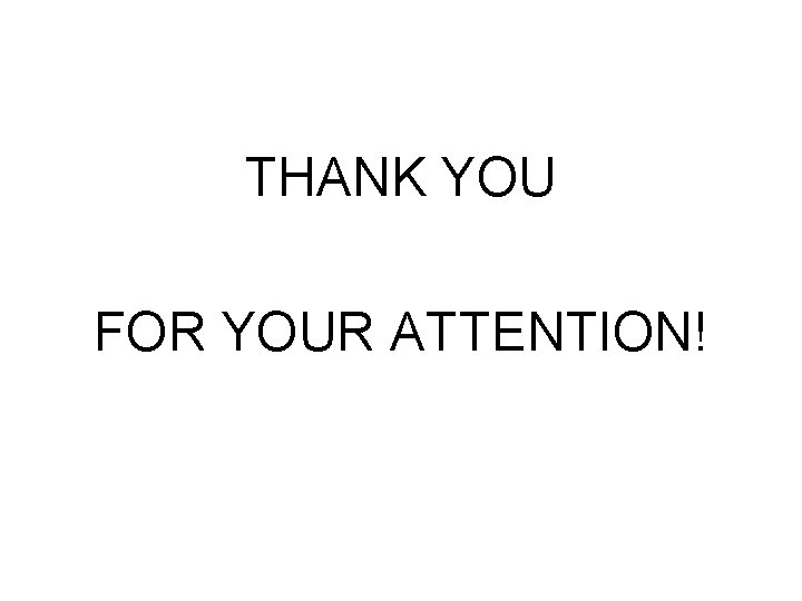 THANK YOU FOR YOUR ATTENTION! THANK YOU FOR YOUR ATTENTION!