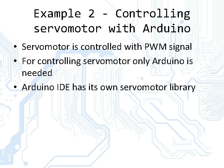 Example 2 - Controlling servomotor with Arduino • Servomotor is controlled with PWM signal