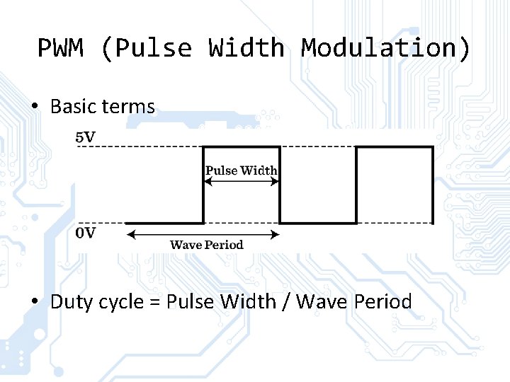 PWM (Pulse Width Modulation) • Basic terms • Duty cycle = Pulse Width /