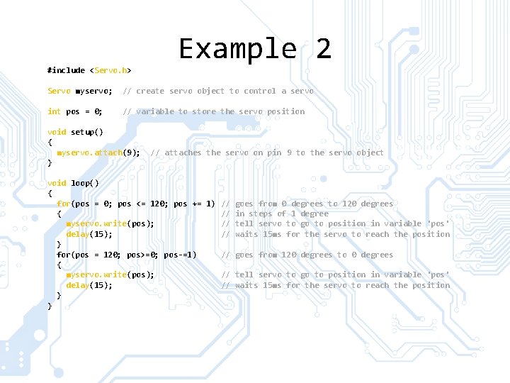 #include <Servo. h> Example 2 Servo myservo; // create servo object to control a