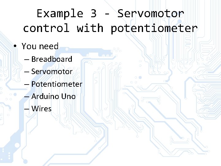 Example 3 - Servomotor control with potentiometer • You need – Breadboard – Servomotor
