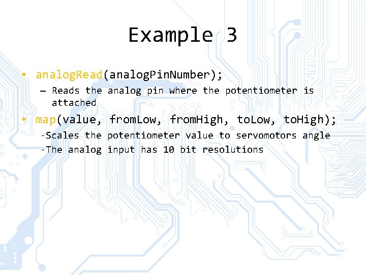 Example 3 • analog. Read(analog. Pin. Number); – Reads the analog pin where the