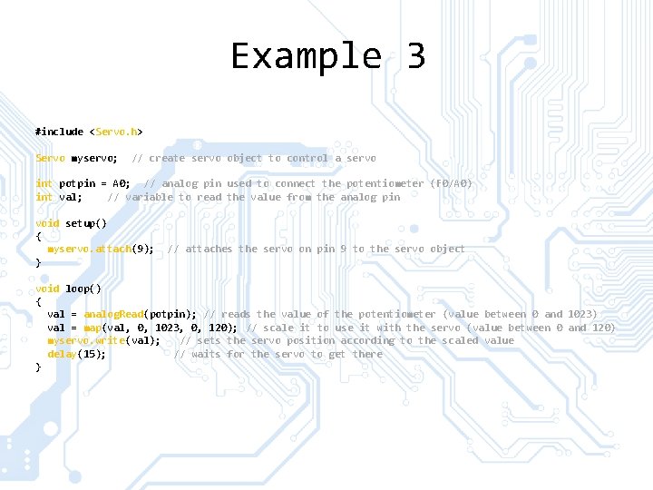 Example 3 #include <Servo. h> Servo myservo; // create servo object to control a