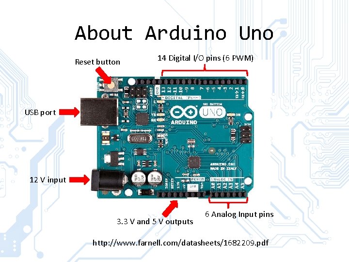 About Arduino Uno Reset button 14 Digital I/O pins (6 PWM) USB port 12 About Arduino Uno Reset button 14 Digital I/O pins (6 PWM) USB port 12