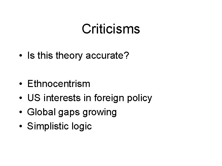 Criticisms • Is this theory accurate? • • Ethnocentrism US interests in foreign policy