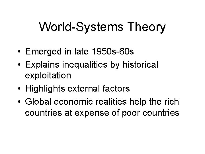 World-Systems Theory • Emerged in late 1950 s-60 s • Explains inequalities by historical