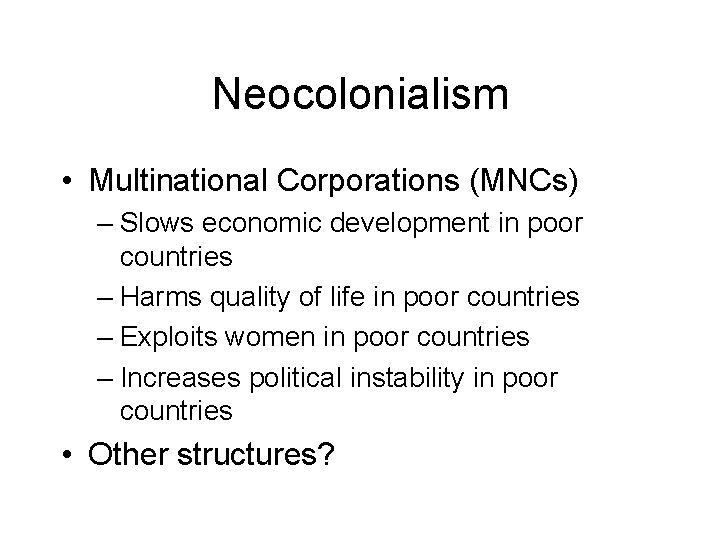 Neocolonialism • Multinational Corporations (MNCs) – Slows economic development in poor countries – Harms