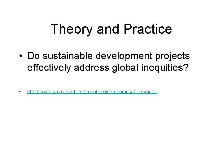 Theory and Practice • Do sustainable development projects effectively address global inequities? • http: