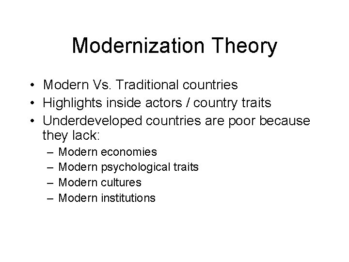 Modernization Theory • Modern Vs. Traditional countries • Highlights inside actors / country traits