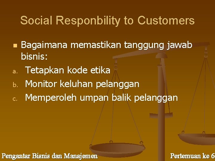 Social Responbility to Customers Bagaimana memastikan tanggung jawab bisnis: a. Tetapkan kode etika b.