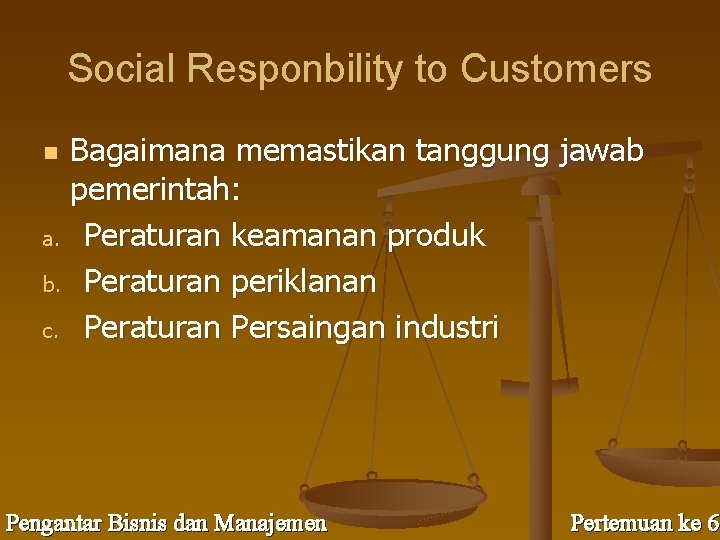 Social Responbility to Customers Bagaimana memastikan tanggung jawab pemerintah: a. Peraturan keamanan produk b.